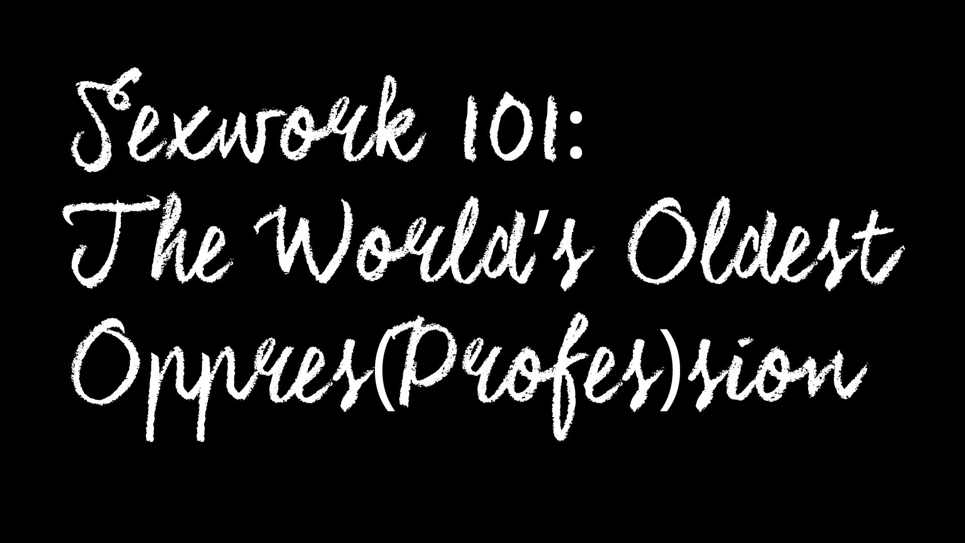 The words “Sex Work 101: The World’s Oldest Oppres(Profes)sion” written in the style of white chalk on a blackboard.