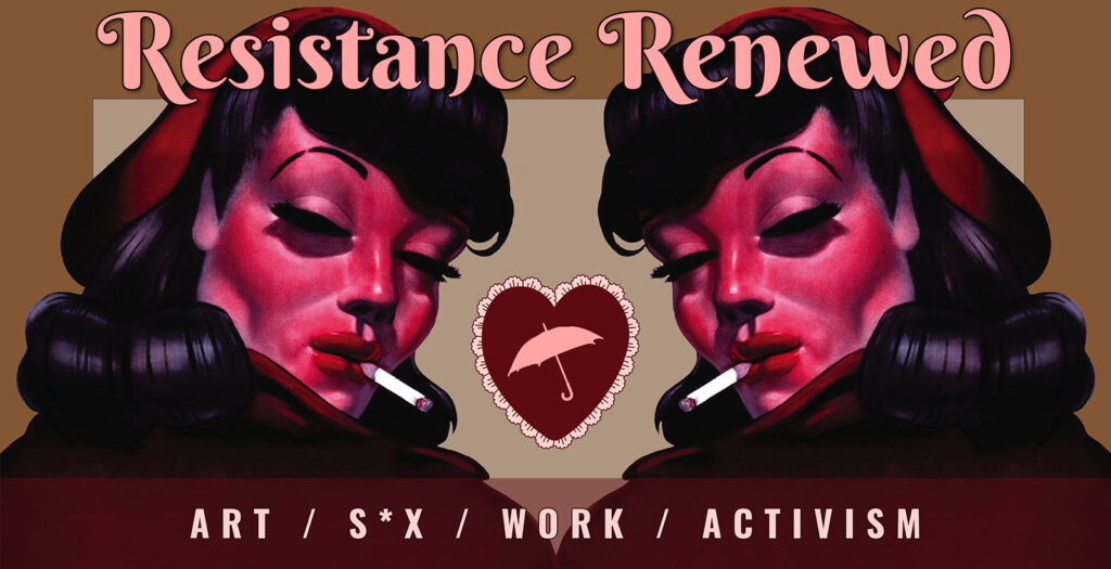 The ‘bag of trouble’ girl used for adverts against venereal diseases during WII is mirrored on each side of this banner, her gaze unflinching with a cigarette hanging out of her mouth. A frilly loveheart is in the middle, with the silhouette of an umbrella in it. Above are the words ‘Resistance Renewed’ and below ‘Art / S*x / Work / Activism’.